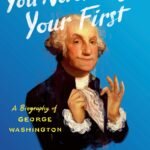You Never Forget Your First: A Biography of George Washington